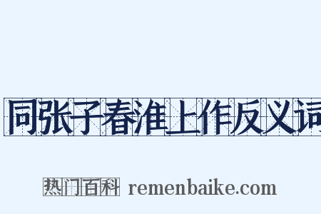 同张子春淮上作反义词是什么意思的图片